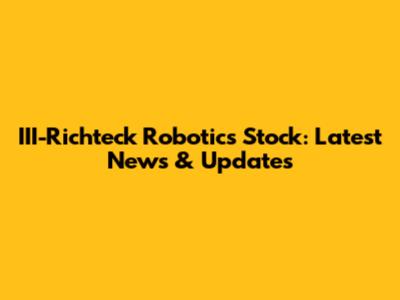 III-Richteck Robotics Stock: Latest News & Updates