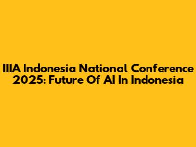 IIIA Indonesia National Conference 2025: Future Of AI In Indonesia