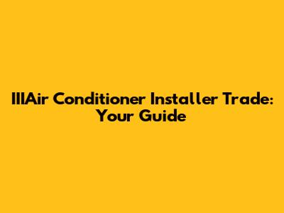 IIIAir Conditioner Installer Trade: Your Guide