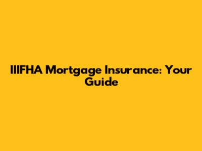 IIIFHA Mortgage Insurance: Your Guide