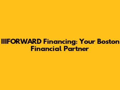 IIIFORWARD Financing: Your Boston Financial Partner