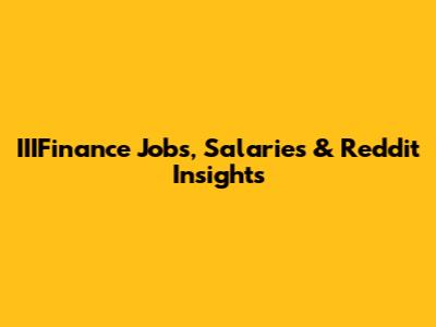 IIIFinance Jobs, Salaries & Reddit Insights