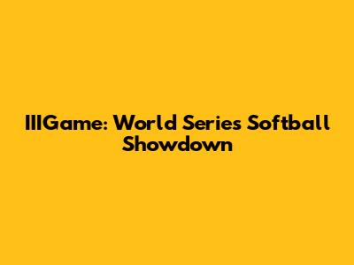 IIIGame: World Series Softball Showdown
