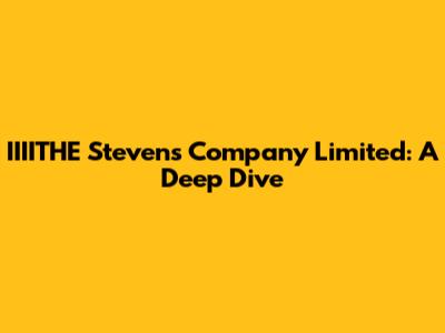 IIIITHE Stevens Company Limited: A Deep Dive