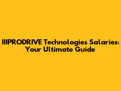 IIIPRODRIVE Technologies Salaries: Your Ultimate Guide