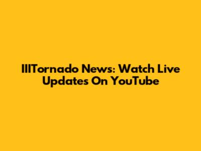 IIITornado News: Watch Live Updates On YouTube