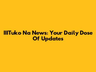 IIITuko Na News: Your Daily Dose Of Updates