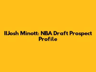 IIJosh Minott: NBA Draft Prospect Profile