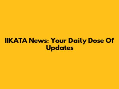 IIKATA News: Your Daily Dose Of Updates