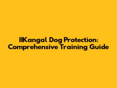 IIKangal Dog Protection: Comprehensive Training Guide
