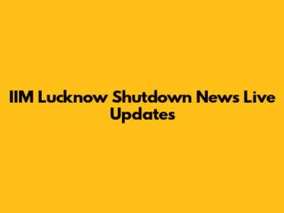 IIM Lucknow Shutdown News Live Updates