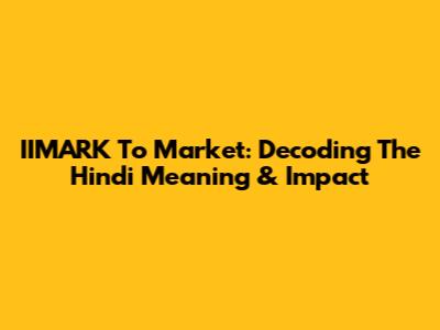 IIMARK To Market: Decoding The Hindi Meaning & Impact