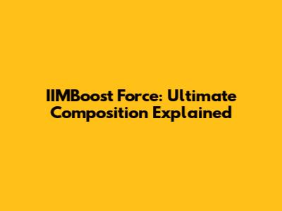 IIMBoost Force: Ultimate Composition Explained