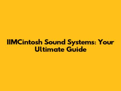 IIMCintosh Sound Systems: Your Ultimate Guide