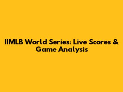 IIMLB World Series: Live Scores & Game Analysis