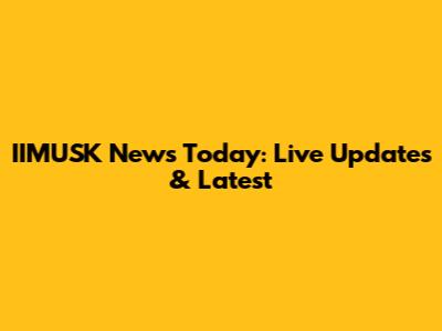 IIMUSK News Today: Live Updates & Latest
