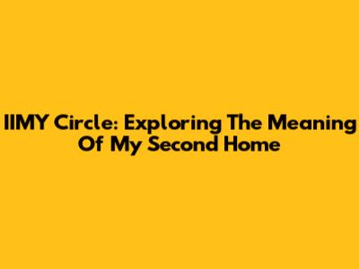 IIMY Circle: Exploring The Meaning Of My Second Home