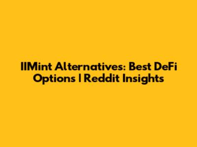 IIMint Alternatives: Best DeFi Options | Reddit Insights