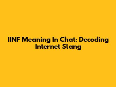 IINF Meaning In Chat: Decoding Internet Slang