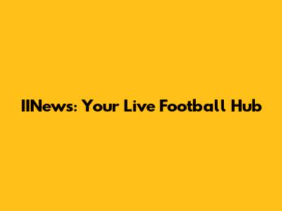 IINews: Your Live Football Hub
