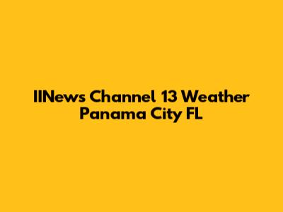 IINews Channel 13 Weather Panama City FL