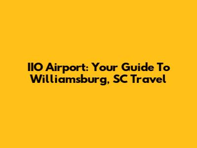 IIO Airport: Your Guide To Williamsburg, SC Travel
