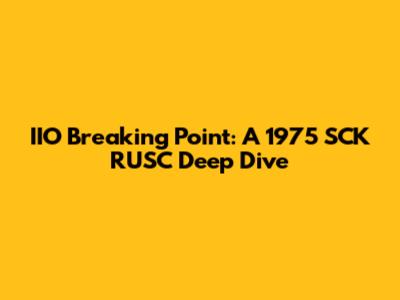 IIO Breaking Point: A 1975 SCK RUSC Deep Dive