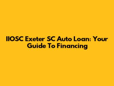 IIOSC Exeter SC Auto Loan: Your Guide To Financing
