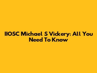 IIOSC Michael S Vickery: All You Need To Know
