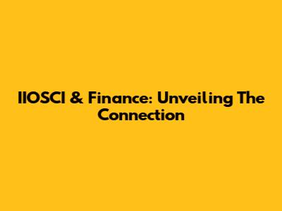 IIOSCI & Finance: Unveiling The Connection