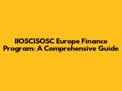 IIOSCISOSC Europe Finance Program: A Comprehensive Guide