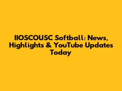 IIOSCOUSC Softball: News, Highlights & YouTube Updates Today