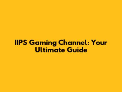 IIPS Gaming Channel: Your Ultimate Guide