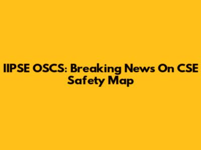 IIPSE OSCS: Breaking News On CSE Safety Map