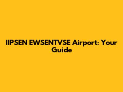 IIPSEN EWSENTVSE Airport: Your Guide
