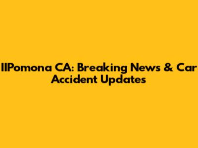 IIPomona CA: Breaking News & Car Accident Updates