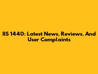 IIS 1440: Latest News, Reviews, And User Complaints