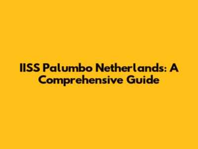 IISS Palumbo Netherlands: A Comprehensive Guide