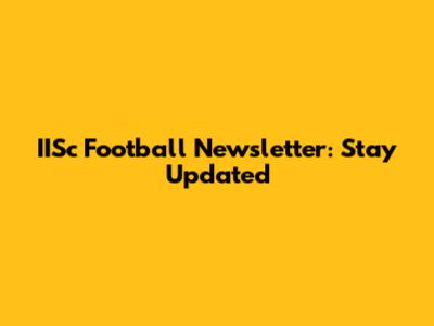 IISc Football Newsletter: Stay Updated