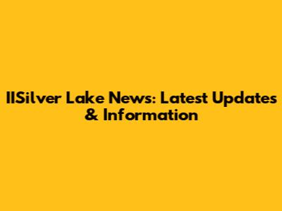 IISilver Lake News: Latest Updates & Information