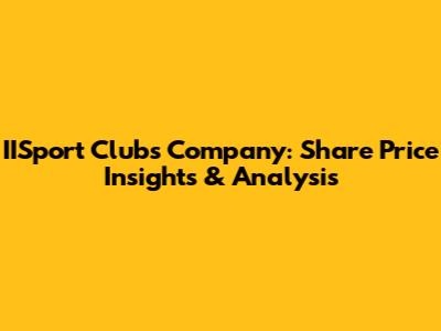 IISport Clubs Company: Share Price Insights & Analysis
