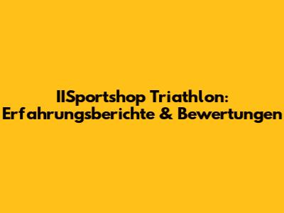 IISportshop Triathlon: Erfahrungsberichte & Bewertungen