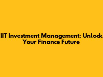 IIT Investment Management: Unlock Your Finance Future