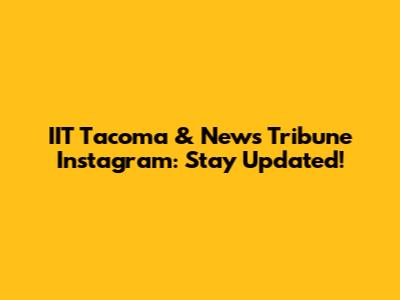 IIT Tacoma & News Tribune Instagram: Stay Updated!