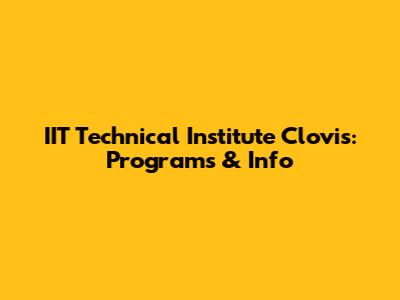 IIT Technical Institute Clovis: Programs & Info