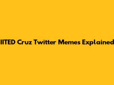 IITED Cruz Twitter Memes Explained