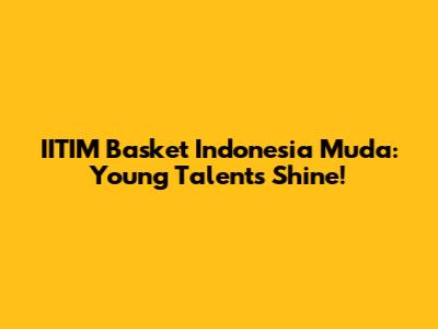 IITIM Basket Indonesia Muda: Young Talents Shine!