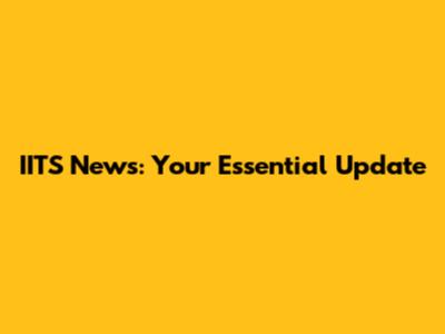IITS News: Your Essential Update