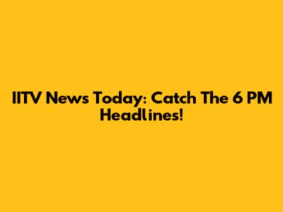 IITV News Today: Catch The 6 PM Headlines!