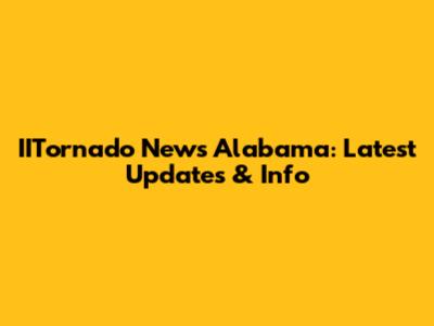 IITornado News Alabama: Latest Updates & Info